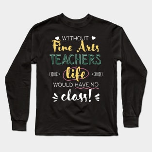 Without Fine Arts Teachers Gift Idea - Funny Quote - No Class Long Sleeve T-Shirt